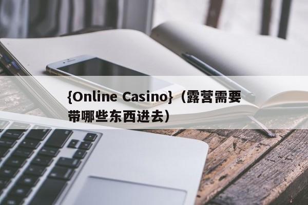 {Online Casino}(露营需要带哪些东西进去)