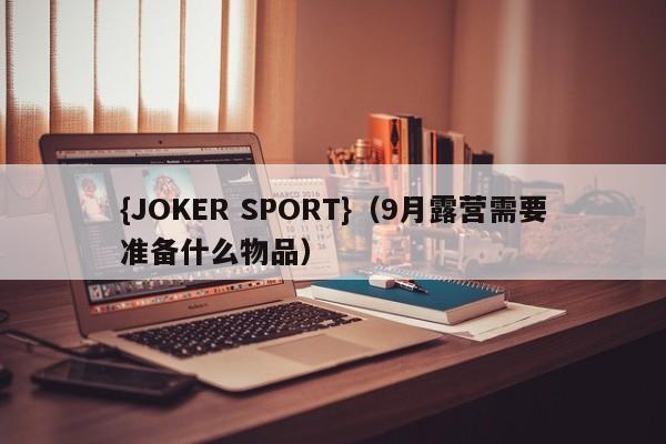 {JOKER SPORT}(9月露营需要准备什么物品)